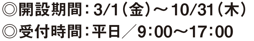 開設期間:3/1(金)~10/31(木)受付時間:平日／9:00~17:00